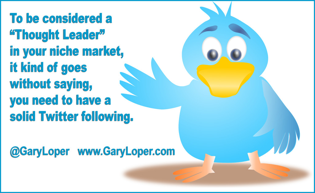 To be considered a Thought Leader in your niche market, it kind of goes without saying, you need to have a solid Twitter following